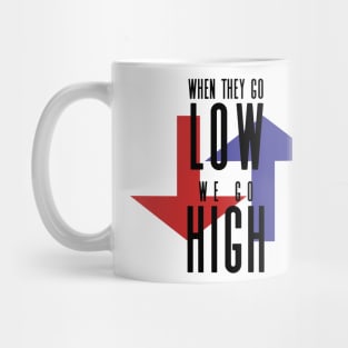 When They Go Low, We Go High Mug